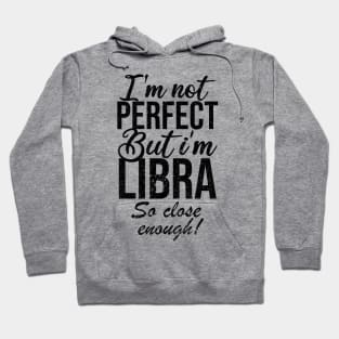 Im not perfect but im libra so close Hoodie